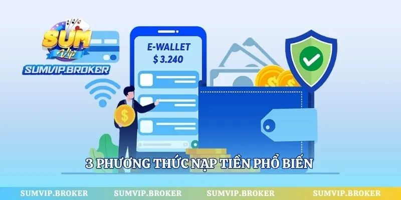 3 phương thức nạp tiền phổ biến giúp giao dịch diễn ra thuận tiện