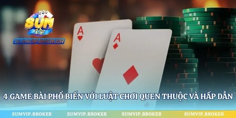 4 game bài phổ biến với luật chơi quen thuộc và hấp dẫn