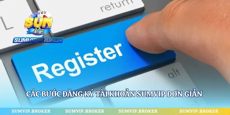Các bước đăng ký tài khoản SumVip đơn giản dành cho người dùng mới