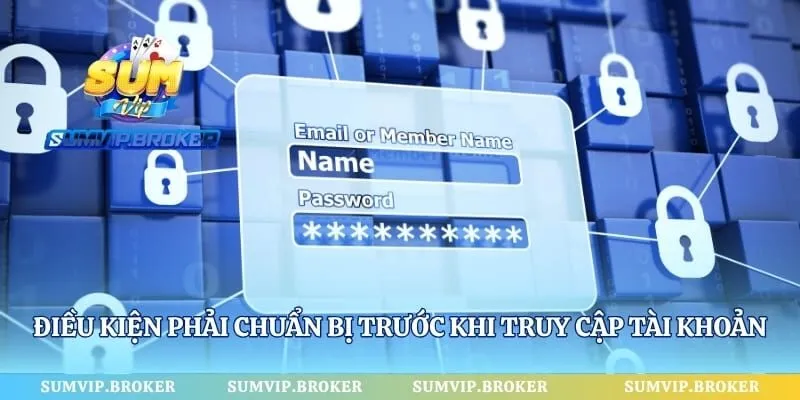 Điều kiện phải chuẩn bị trước khi truy cập tài khoản 