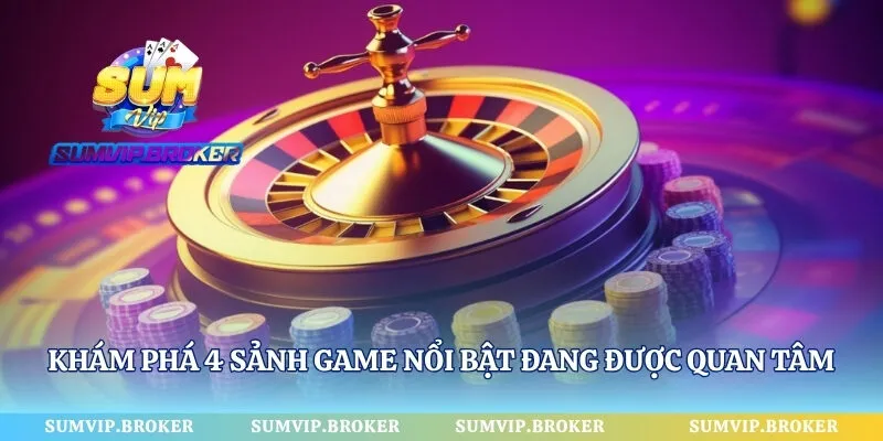 Khám phá 4 sảnh game nổi bật đang được quan tâm