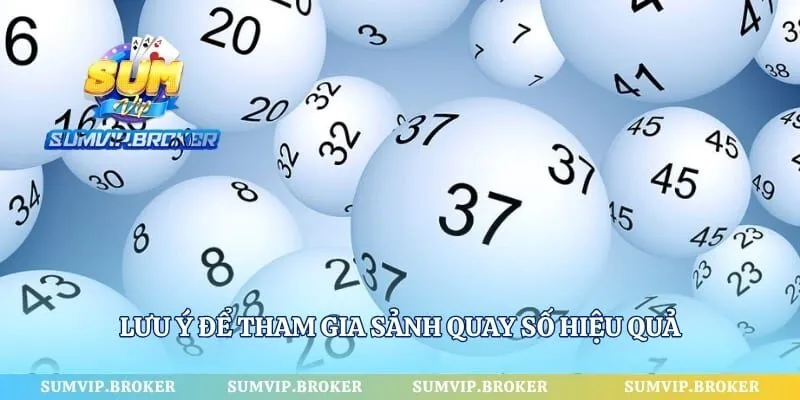 Lưu ý để tham gia sảnh quay số hiệu quả