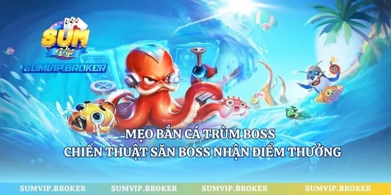 Mẹo Bắn Cá Trùm Boss - Chiến Thuật Săn Boss Nhận Điểm Thưởng