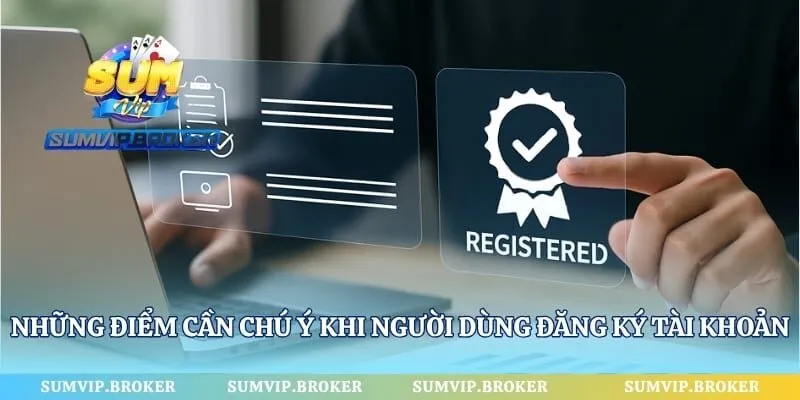 Những điểm cần chú ý khi người dùng đăng ký tài khoản