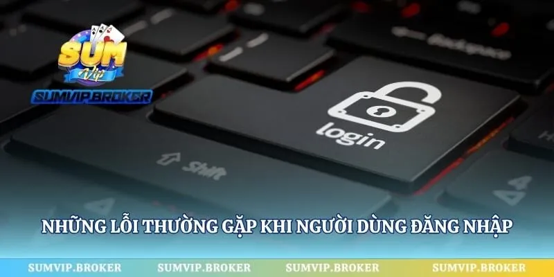 Những lỗi thường gặp khi người dùng đăng nhập tài khoản 